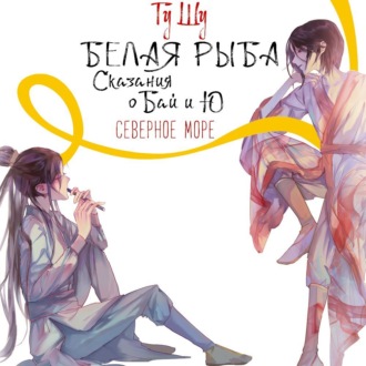 Обложка книги «Белая рыба. Сказания о Бай и Ю. Северное море»
