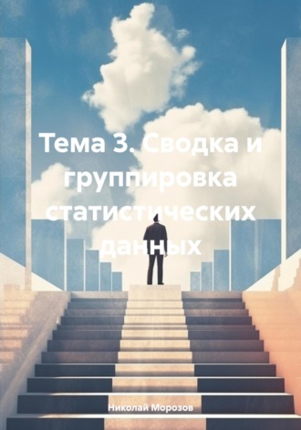 Обложка книги «Тема 3. Сводка и группировка статистических данных»