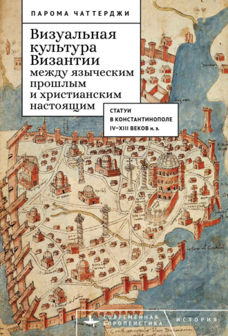 Обложка книги «Визуальная культура Византии между языческим прошлым и христианским настоящим. Статуи в Константинополе IV–XIII веков н. э.»