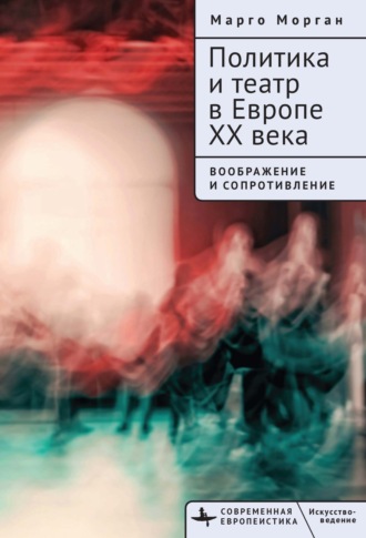 Обложка книги «Политика и театр в Европе XX века. Воображение и сопротивление»