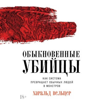 Обложка книги «Обыкновенные убийцы: Как система превращает обычных людей в монстров»