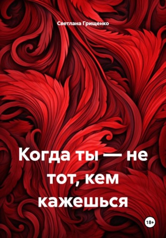 Светлана Игоревна Грищенко. Когда ты — не тот, кем кажешься