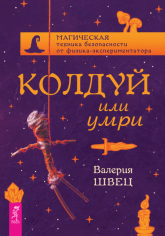 Валерия Швец. Колдуй или умри. Магическая техника безопасности от физика-экспериментатора