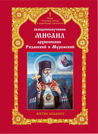 Обложка книги «Священномученник Мисаил, архиепископ Рязанский и Муромский. Житие. Акафист»