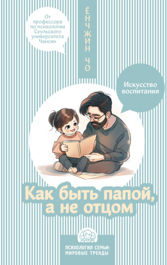 Обложка книги «Как быть папой, а не отцом. Искусство воспитания»