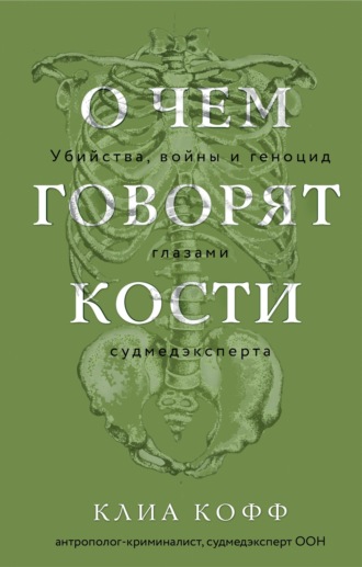 Обложка книги «О чем говорят кости. Убийства, войны и геноцид глазами судмедэксперта»