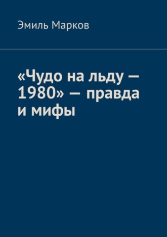 Эмиль Марков. «Чудо на льду – 1980» – правда и мифы