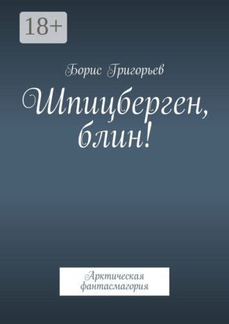 Обложка книги «Шпицберген, блин! Арктическая фантасмагория»