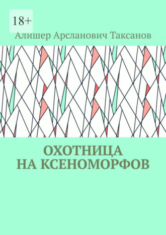 Алишер Арсланович Таксанов. Охотница на ксеноморфов