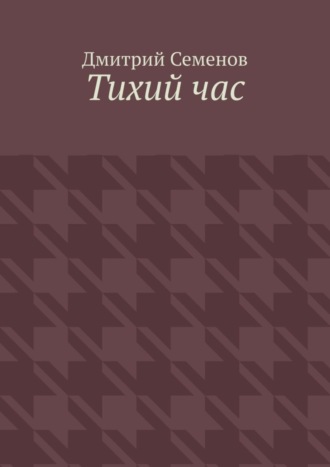 Дмитрий Семенов. Тихий час