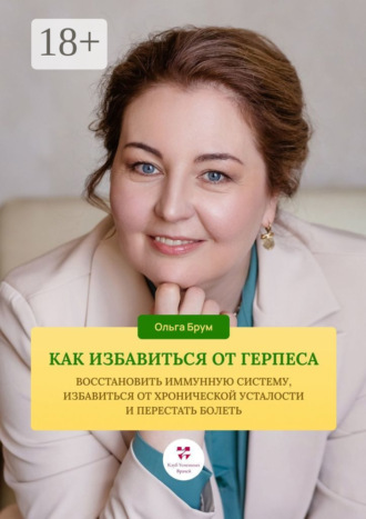 Обложка книги «Как избавиться от герпеса, восстановить иммунную систему. Избавиться от хронической усталости и перестать болеть»