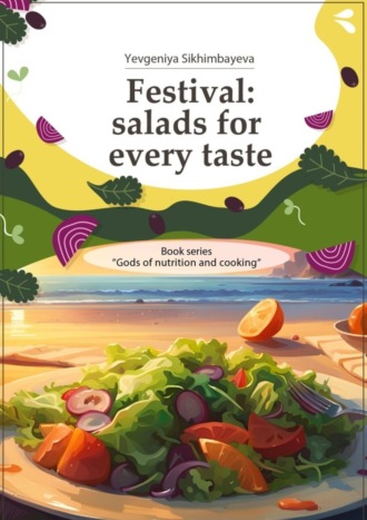 Yevgeniya Sikhimbayeva. Festival: salads for every taste. Book series «Gods of nutrition and cooking»