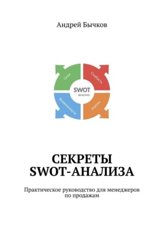 Андрей Бычков. Секреты SWOT-анализа. Практическое руководство для менеджеров по продажам