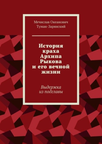 Мечислав Океанович Туман-Зарянский. История краха Архипа Рыкова и его вечной жизни. Выдержка из подглавы