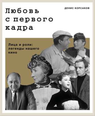 Обложка книги «Любовь с первого кадра. Лица и роли: легенды нашего кино»
