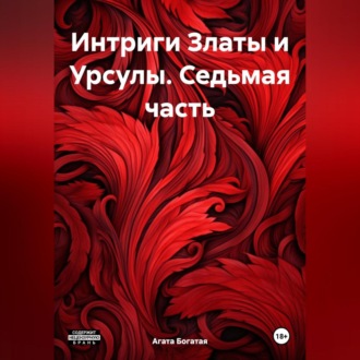 Обложка книги «Интриги Златы и Урсулы. Седьмая часть»