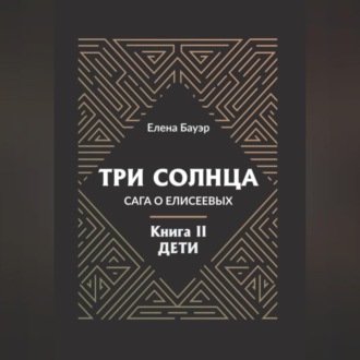 Обложка книги «Три солнца. Сага о Елисеевых. Книга II. Дети»