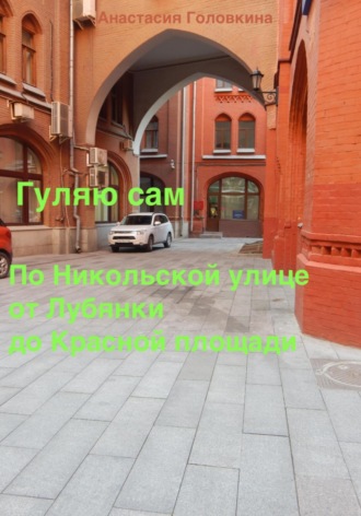 Обложка книги «Гуляю сам. По Никольской улице от Лубянки до Красной площади»