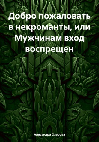 Алисандра Озерова. Добро пожаловать в некроманты, или Мужчинам вход воспрещен