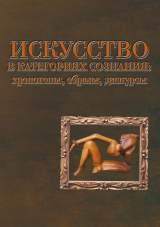 Г. В. Акопов. Искусство в категориях сознания: хронотопы, образы, дискурсы