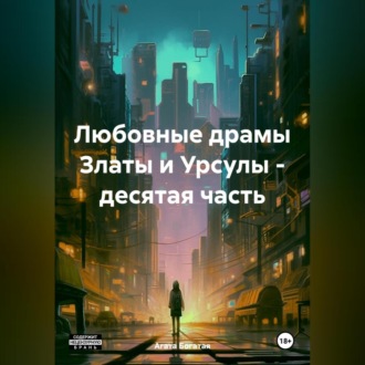 Обложка книги «Любовные драмы Златы и Урсулы – десятая часть»