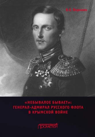 В. Е. Воронин. «Небывалое бывает». Генерал-адмирал русского флота в Крымской войне