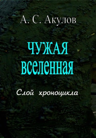 Александр Сергеевич Акулов. Чужая вселенная. Слой хроноцикла