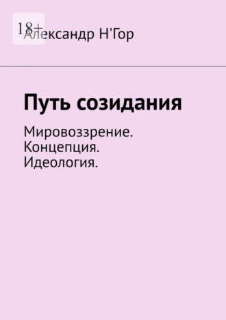 Александр Н'Гор. Путь созидания. Мировоззрение. Концепция. Идеология.