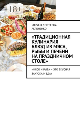 Обложка книги ««Традиционная кулинария блюд из мяса, рыбы и печени на праздничном столе». «Мясо и рыба – это вкусная закуска и еда»»