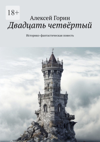 Алексей Горин. Двадцать четвёртый. Историко-фантастическая повесть