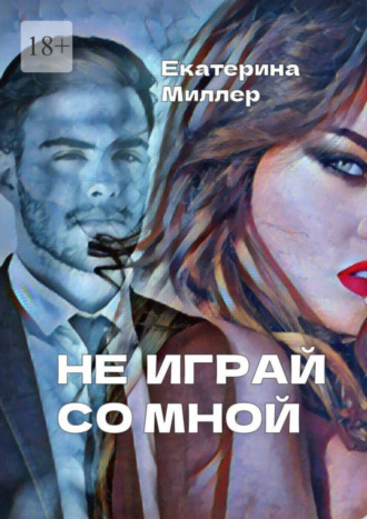 Екатерина Миллер. Не играй со мной