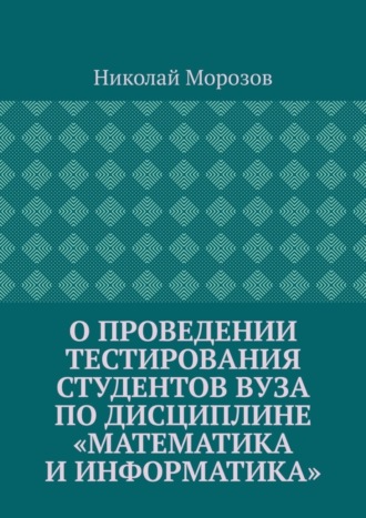 Николай Морозов. О проведении тестирования студентов вуза по дисциплине «Математика и информатика»