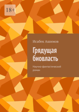 Исабек Ашимов. Грядущая биовласть. Научно-фантастический роман