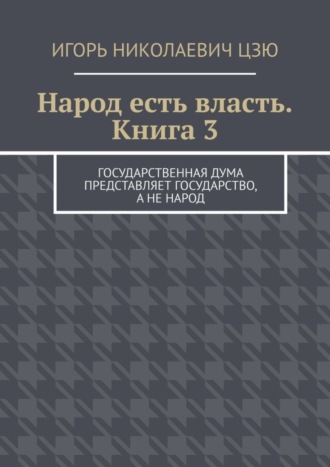 Игорь Николаевич Цзю. Народ есть власть. Книга 3