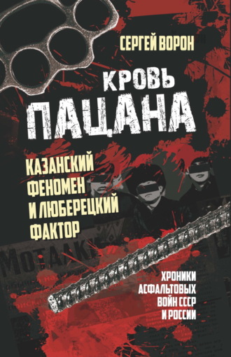 Обложка книги «Кровь пацана. Казанский феномен и люберецкий фактор. Хроники «асфальтовых» войн СССР и России»