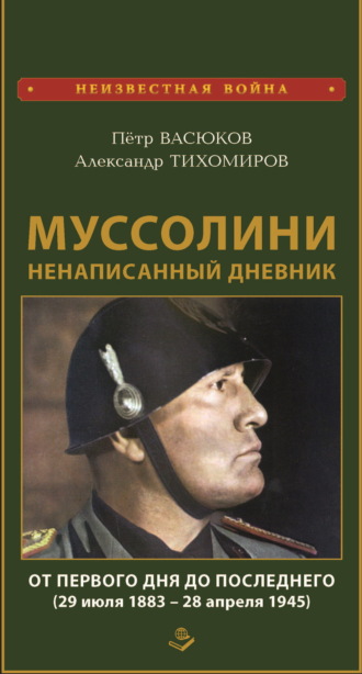 Обложка книги «Муссолини: ненаписанный дневник. От первого дня до последнего (29 июля 1883 года – 28 апреля 1945 года)»