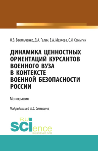 Сергей Иванович Самыгин. Динамика ценностных ориентаций курсантов военного вуза в контексте военной безопасности России. (Адъюнктура, Аспирантура, Бакалавриат, Магистратура, Специалитет). Монография.