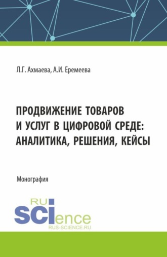 Анастасия Игоревна Еремеева. Продвижение товаров и услуг в цифровой среде: аналитика, решения, кейсы. (Бакалавриат). Монография.
