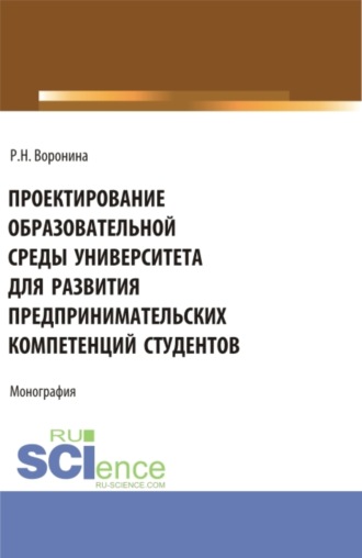 Раиса Николаевна Воронина. Проектирование образовательной среды университета для развития предпринимательских компетенций студентов. (Аспирантура, Магистратура). Монография.