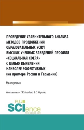 Татьяна Сергеевна Маркова. Проведение сравнительного анализа методов продвижения образовательных услуг высших учебных заведений профиля Социальная сфера с целью выявления наиболее эффективных (на примере России и Германии). (Бакалавриат, Магистратура, Специалитет). Монография.