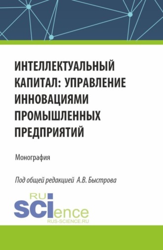 Олег Владимирович Девяткин. Интеллектуальный капитал: управление инновациями промышленных предприятий. (Аспирантура, Бакалавриат, Магистратура). Монография.