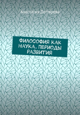 Анастасия Александровна Дегтярева. Философия как наука. Периоды развития