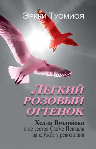 Обложка книги «Лёгкий розовый оттенок. Хелла Вуолийоки и её сестра Салме Пеккала на службе у революции»