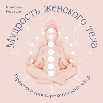 Обложка книги «Мудрость женского тела. Практики для гармонизации чакр»