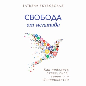 Обложка книги «Свобода от негатива. Как победить страх, гнев, тревогу и беспокойство»