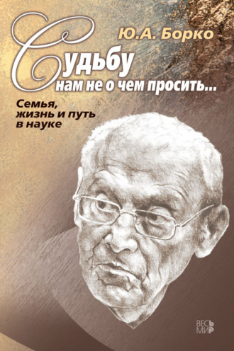 Обложка книги «Судьбу нам не о чем просить… Семья, жизнь и путь в науке»