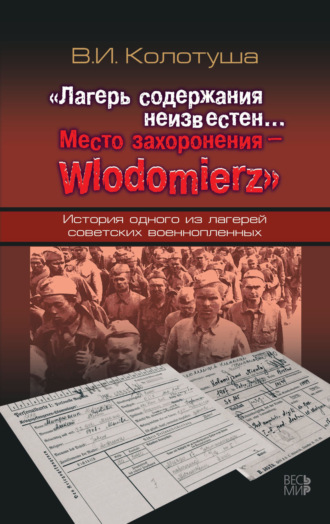 Обложка книги ««Лагерь содержания неизвестен… Место захоронения – Wlodomierz». История одного из лагерей советских военнопленных»