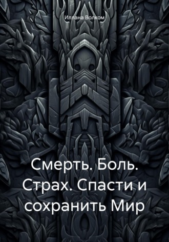 Иллана Волком. Смерть. Боль. Страх. Спасти и сохранить Мир