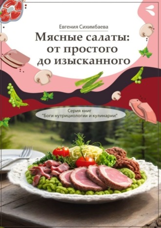 Обложка книги «Мясные салаты: от простого до изысканного. Серия книг «Боги нутрициологии и кулинарии»»