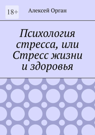 Алексей Орган. Психология стресса, или Стресс жизни и здоровья